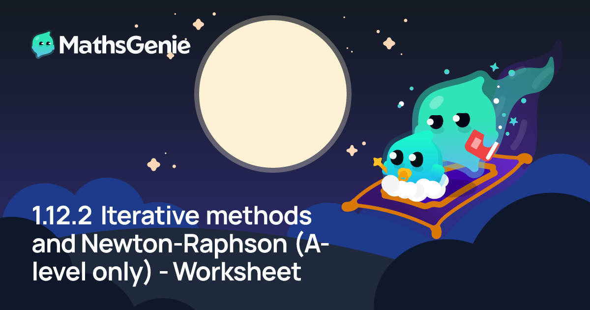 1.12.2 Iterative methods and Newton-Raphson (A-level only) - Worksheet ...