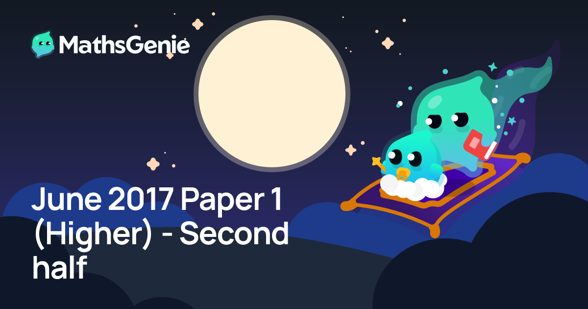 June 2017 Paper 1 (Higher) - Second half | MathsGenie