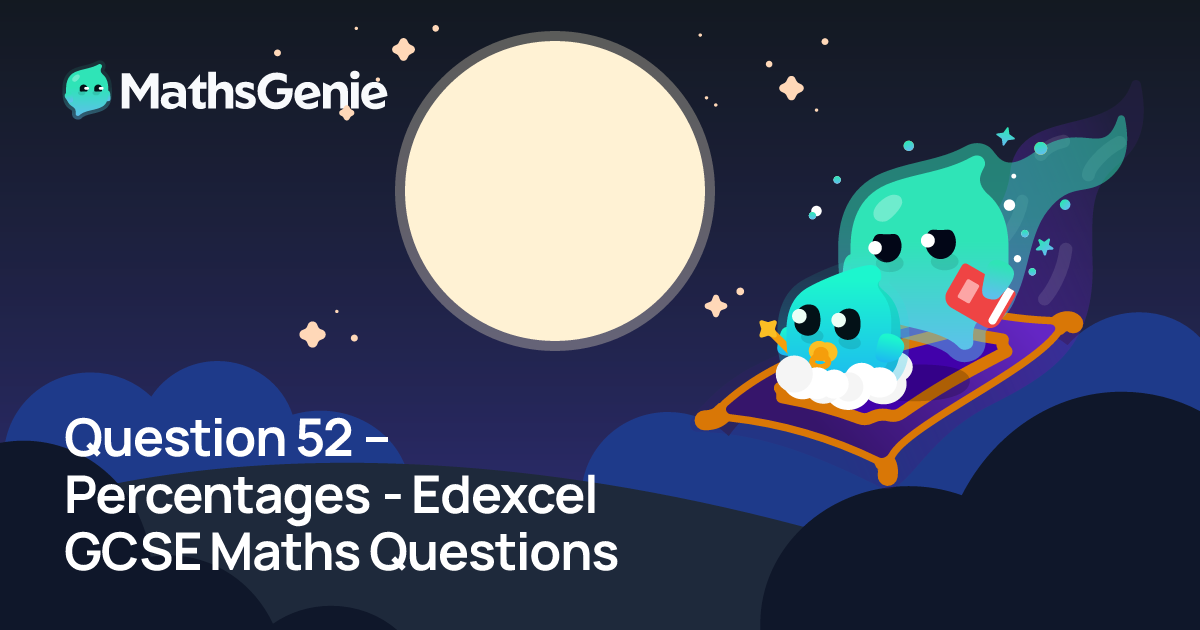 Question 52 – Percentages - Edexcel GCSE Maths Questions | MathsGenie